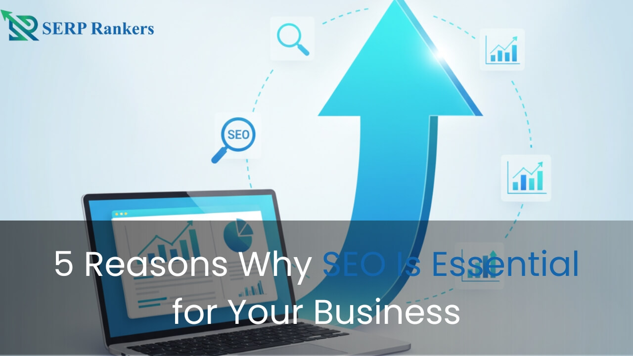 5 Reasons Why SEO Is Essential for Your Business