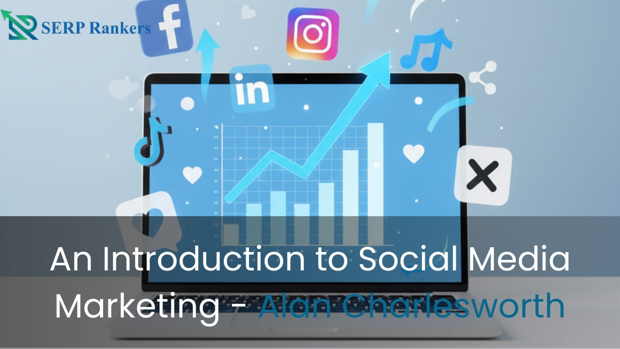 An Introduction to Social Media Marketing - Alan Charlesworth