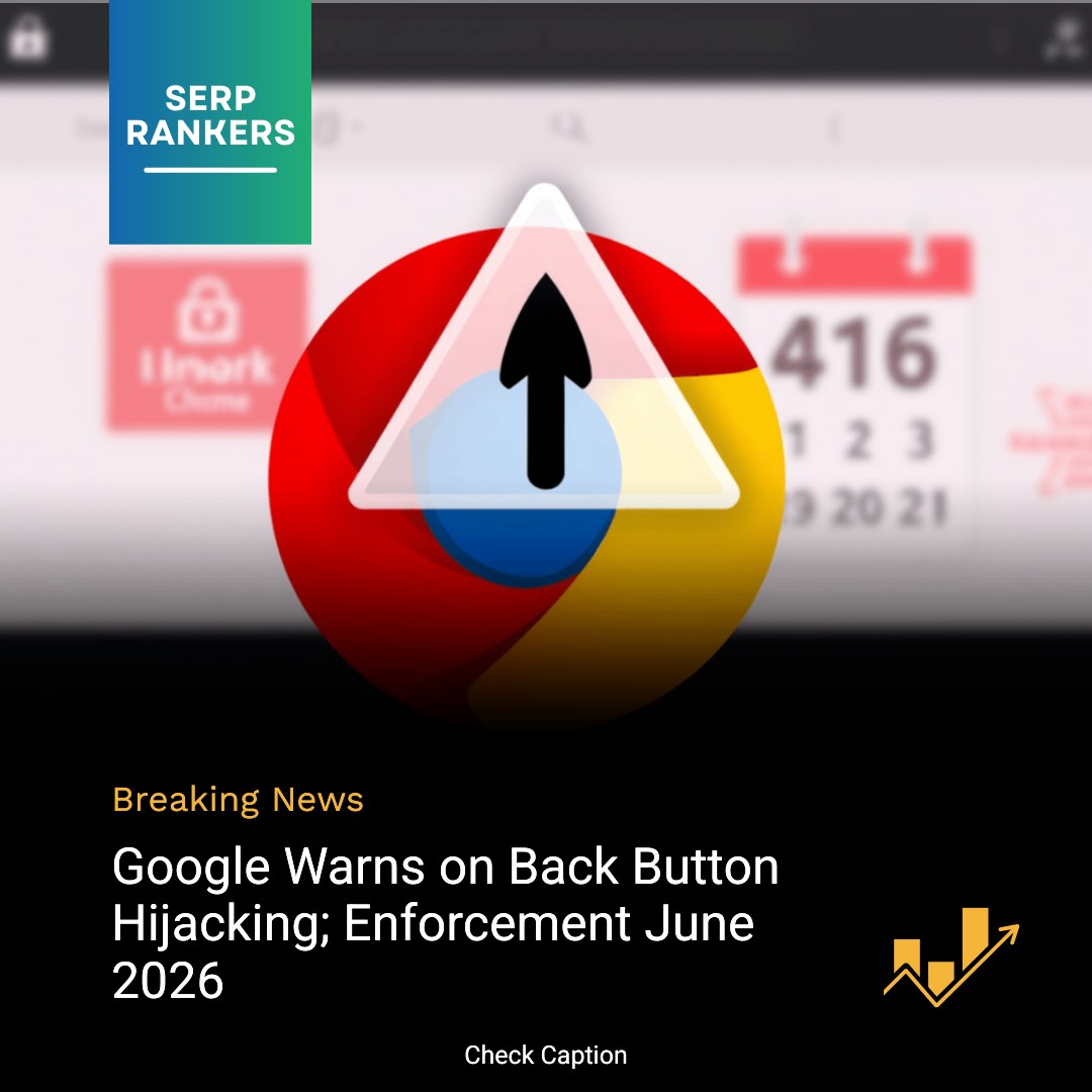 Google Warns on Back Button Hijacking; Enforcement June 2026